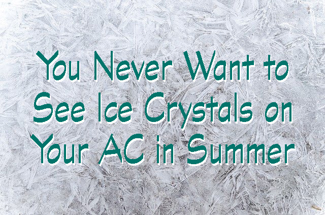 You never want to see ice crystals on your AC in summer