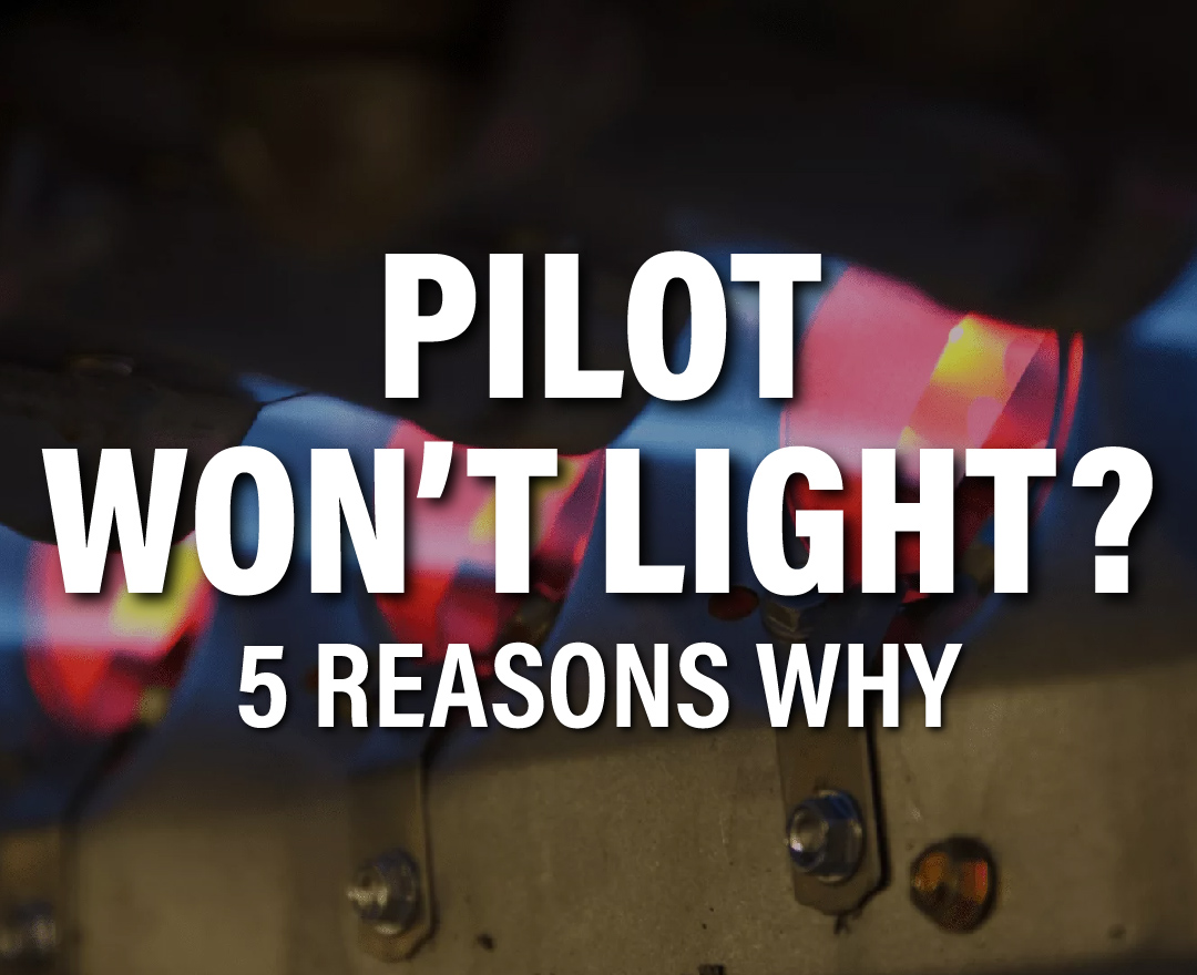 5 Reasons Why Your Pilot Won’t Light