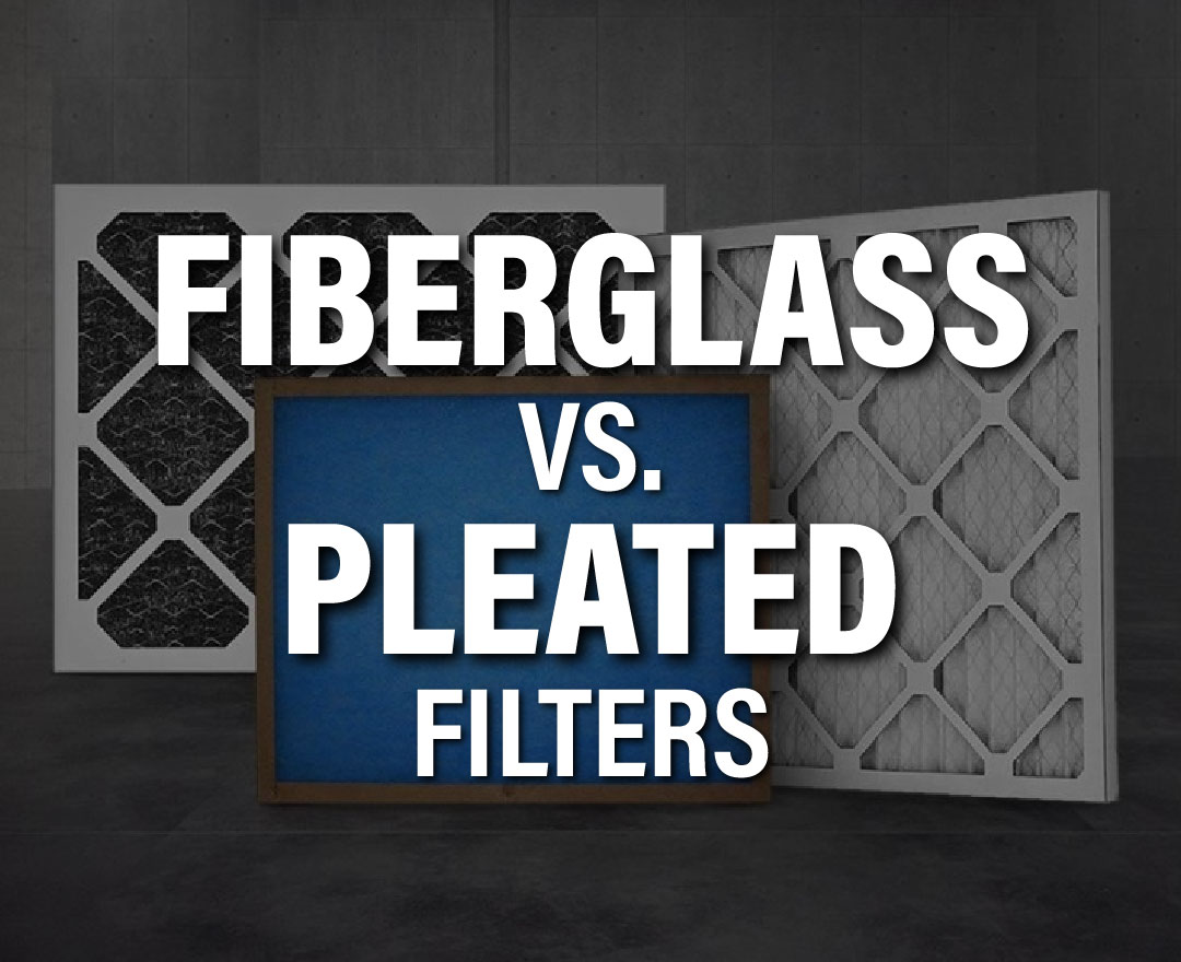 Fiberglass vs. Pleated Filters